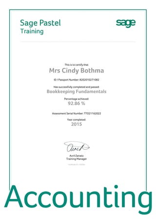 This is to certify that
Mrs Cindy Bothma
ID / Passport Number: 8202010271082
Has successfully completed and passed:
Bookkeeping Fundamentals
Percentage achieved:
92.86 %
Assessment Serial Number: TTO21162022
Year completed:
2015
Avril Zanato
Training Manager
Certificate ID: C50084
 