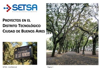 PROYECTOS EN EL
DISTRITO TECNOLÓGICO
CIUDAD DE BUENOS AIRES
SETSA – Confidencial Pagina 1
 