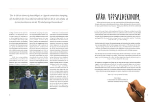 32 33
Kära Uppsalaekonom,
otroliga resa från att ha tagit över
Fermenta, och därigenom blivit
Sveriges rikaste och onekligen en
av de mest populära figurerna inom
svensk industri, till att otroligt snabb
bli av med VD-posten, sin förmögen-
het och även dömas med fängelsestraff.
C-uppsatsen blev början på Jaans egen
resa, genom de akademiska korrido-
rerna han tidigare inte hade utforskat,
mot en doktorsexamen inom manage-
ment and governance. Det akademiska
överglänste andra alternativ, helt
enkelt.
	 Det är inte en avgrundsdjup
skillnad mellan oss studenter och
akademikerna trots allt. Jaans
bakgrund med flitigt studentenga-
gemang vid sidan av studierna är
ett strålande exempel på den poten-
tial Uppsalastudenter besitter. Jag
själv träffar dagligen studenter inom
Uppsalaekonomerna med stort enga-
gemang och driv, oavsett om det är
fritids-, framtids- eller utbildningsre-
laterat. Mitt i det engagemanget är det
lätt att glömma varför vi studerar vid
Uppsala universitet, men Jaans exem-
pel visar att det finns ett spår bortom
studentengagemanget som leder en
vidare in på akademins och nyfiken-
hetens väg. Det är ingen som förväntar
sig att man som student vid sin för-
sta termin ska veta vad man vill jobba
med eller skriva sin C-uppsats om (om
man ens vet vilket som ska bli ens hu-
vudämne!), men öppenheten gentemot
studierna är A och O.
	 Varför läser vi ekonomirelate-
rade ämnen vid Uppsala universitet?
Även om det studentromantiska lockar,
vill jag tro att djupt inne är det ett in-
tellektuellt intresse för de ekonomiska
ämnena som attraherar mestadelen
studenter. Jaan menar att student-
staden Uppsala är en viktig faktor
för Uppsalas attraktionskraft, fram-
för allt för dess förmåga att samla
studenter kring frågor de finner intres-
santa, oavsett om de sedan hamnar i
Uppsalaekonomerna, i nationerna eller
i kåren. Ekonomie kandidatprogram-
met ger bland annat stora möjligheter
att resa utomlands, att läsa extra po-
äng vid andra institutioner och att
komma i kontakt med en av Sveriges
duktigaste lärarkår inom ekonomi.
	 Det finns ingen mur mellan
studenter och andra verksamma vid
universitetet. Kom ihåg att du läser
vid ett av Sveriges främsta universi-
tet, som lockar de främsta studenterna
och de främsta forskarna. Våga vara
nyfiken. Läs spännande kurser. Ta
debatten med studenter och lektorer.
Bidra. Lär! Studenter har alla vid uni-
versitetet varit. Vem vet, en dag efter
att du varit 1Q och skrivit C-uppsats
kanske du också vaknar upp som pre-
fekt vid någon av universitetets alla
institutioner. 
“Det är lätt att känna sig överväldigad av Uppsala universitets framgång,
och lika lätt är det missa vilka framstående hjärnor det är som arbetar på
de övre korridorerna vid det 70-talscharmiga Ekonomikum." Tanken med den här texten var att jag, som representant för läkarstudenternas tidning
Synapsis skulle ropa en liten hälsning över muren. Kanske skulle jag driva lite med er, skriva
ner några typiska fördomar om er ekonomer. Sådant går ju alltid hem, lät det från redaktionellt
håll.
Ja visst, det kan jag väl göra, tänkte jag. Jag kan väl berätta att Uppsalas samtliga ekonomer har
bakslickat gyllengult hår kombinerat med en rosa gubbskjorta från Gant eller en prydlig Ralph
Lauren-klänning. Eller att de alltid bär den nyaste MacBooken under armen men att de aldrig
använder den till någonting annat än att uppdatera sin profil på LinkedIn på vilken de har en
proffsig profilbild eftersom de hittat en kusins fästmös bror som "jobbar med foto" i Stockholm
och kunde tänka sig att plåta lite billigt.
Jag kan berätta att de bränner alla månadens pengar på Storstocken (där samtliga är medlem-
mar men ingen hjälper till) och att dessa pengar enbart utgörs av CSN eftersom det inte finns
några arvepengar i familjen. Nej, för ekonomerna är ju, till skillnad från de närbesläktade
juristerna, inte högadel utan framtidens nyrika småbankers som förvisso kommer få hänga
med till tennisveckan i Båstad men inte på efterfesten med Carl-Philips kompisar.
Men allvarligt talat, hur kul hade det blivit om jag skrivit om det? Börjar vi inte alla - egentli-
gen oavsett hur långt vi kommit i våra studier - tröttna på de eviga fördomar och klyschor som
omger varje större program likt en flock utsvultna mygg kring en ganska tjock person med en
lampa i en träskmark just efter skymning?
Jo, fördomar är överskattat om ni frågar mig. Nu måste jag kila vidare. Jag ska ta min Kånken-
ryggsäck och min kaffetermos och cykla till min praktik som jag har dygnet runt, och läsa en
lärobok på vägen, eftersom jag inte skulle hinna lära mig allt jag borde annars, och för att jag
fullständigt älskar allt jag läser. Och på min lediga kväll kommer jag inte gå på fest, utan istäl-
let springa milen, sjunga i kör, frivilligarbeta, lämna blod, donera samtliga mina organ och gå i
kyrkan alltmedan jag ständigt upprepar mitt mantra: "jag älskar att jobba med människor".
Eller så ses vi bara på Snerkan på tisdag.
Björn Edgren
är läkarstudent och redaktionsmedlem på
medicinska fakultetens tidning Synapsis.
 