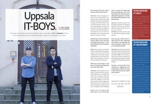 46 47
Hej Christian! Du sitter som IT-
ansvarig. Hur kommer det sig?
Christian: Tjena! Jag pluggar en
master inom IT-management, och
då kändes det rimligt att testa något
praktiskt vid sidan av de akademiska
artiklarna. För att bli IT behöver man
inte ställa upp inför stämman, utan
efter valberedningen blir man istäl-
let grillad av styrelsen. Antagligen är
det så för att den allmänna bilden av
IT-människor är att vi är introverta
datanördar som inte vågar prata inför
folk. Så är det inte, vi är sköna.
Skönt att höra att du har bra själv-
insikt! Någon annan med god
verklighetsförankring- Victor
Dansk! Hej! Hur blev du intendent
egentligen?
Victor: Som merparten av de förtroen-
devalda ställde jag upp på föreningens
stämma. Som ni kan gissa fick jag
medlemmarnas förtroende att agera
intendent denna termin. Ni kan även
kolla i mitt kontoutdrag, ni kommer
inte hitta något lurt där. Jag lovar. 
Skönt, då var den frågan ur värl-
den. Ni är alltså förtroendevalda.
Är det kul? Vad är bäst?
Christian: Alla människor man får
träffa och allt man får lära sig. Man
behöver liksom inte vara proffs på allt
inom IT för att kunna ta rollen som
IT-ansvarig, utan man lär sig mycket
under tiden. Victor: Ja, det är defi-
nitivt de jag får äran att umgås med,
förtroendevalda som icke-förtroen-
devalda. Jag känner verkligen att jag
kan vara mig själv i det här sällskapet.
Tolkar era svar som att det
bästa med att vara förtroende-
Uppsala
IT-BOYS. TEXT AGNES STENBOM
FOTO ELISE JOHANSON
Föreningens mest mytomspunna förtroendeposter. Vem vet egentligen vad IT och Intendent gör? Finns
de ens på riktigt? Reversen har träffat de omtalade it-pojkarna och undersökt saken närmre.
Tre bra grejer med
att vara intendent:
1. Den starka positionen som in-
tendenten har inom föreningen.
I och med att jag rapporterar
direkt till fru ordförande så får
jag per automatik en väldigt bra
inblick i föreningen. Sedan har
föreningens medlemmar en oer-
hörd tillit gentemot mig. Jag tror
detendastärBarackObamasom
har större tillit i världen.
2. Hur väl man som intendent
kan komma in i gänget. Min roll
omfattar väldigt stor kontakt
med föreningens medlemmar,
och det är bra grund till en mer
personlig kontakt senare i livet.
3. Min frihet. Ett bra exempel
var när min företrädare Marcus
Ryrberg, numera vice ordföran-
de, kickade igång After School.
Väl på posten som intendent så
valdejagattföradettavidareoch
det var oerhört lyckat. Men jag
har ju alla som dök upp att tacka
i en lång tid framöver. 
vald är att man får hänga med
Reversenredaktionen. Bra svarat,
ni klarade testet. Ponera nu att ni
aldrig hade engagerat er i UE (eller
fått umgås med oss på Revan). Vad
hade hänt då?
Victor: Inte så mycket om jag ska vara
helt ärlig. Om jag inte varit engagerad
så hade det väl betytt mer tid åt min
NHL Fantasyliga. Där går det inte så
bra just nu i alla fall. 
Christian: Jag hade nog mest gått
och suktat efter att engagera mig hela
dagarna.
Låter som om er tillvaro blir ro-
ligare med UE. Men någonting
annat måste ni väl ändå gilla, för-
utom föreningen? Vad gör ni när
ni inte hänger på Borgen?
Christian: Då spelar jag amerikansk
fotboll med Uppsala Snake Heads och
åker puder i alperna. Tråkig IT-kille,
yeah right! Victor: Som ett litet barn
dagen innan julafton så försöker jag
gå och lägga mig så tidigt som möjligt.
Då kommer nästa Borgenhäng mycket
snabbare. 
Christian - det låter fett! Victor
- det låter lite… deppigt? Men vi lå-
ter det passera. Tack för att ni tog
er tiden att berätta lite om er själva
och era poster! 
Tre bra grejer med
att vara IT:
1. Man lär sig väldigt mycket.
Hittar någon ett problem, så är
det min uppgift att hitta en lös-
ning även om jag aldrig hört om
problemet tidigare.
2. Som IT-ansvarig jobbar man
väldigt självständig vilket gör att
jag kan utföra mitt arbete när
jag känner att jag har tid. Det är
perfekt när man läser master och
faktiskt måste plugga.
3. Man har admininlogg överallt.
Överallt!
”Jag känner verkligen att jag
kan vara mig själv i det här
sällskapet."
 