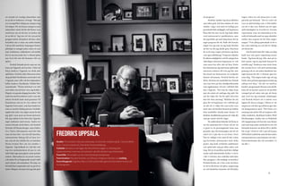 14 15
en synsätt att vanliga människor inte
är en del av kulturen i Sverige. ”Det gör
oss exempellöst dåliga på integrering,
bevisligen. För att kunna integrera med
människor måste du för det första vara
medveten om att du har en kultur du
är en del av." Jag tror att vår syn på be-
greppet kultur förändras till dess rätta
betydelse när vi talar om andra länder.
I dessa fall innefattar begreppet kultur
plötsligt en mängd andra saker så som
mat, traditioner, subkulturer och dylikt.
Det är fascinerande hur vi ibland glöm-
mer bort det när det kommer till oss
själva.
	 Fredrik började precis som oss sin
bana på Uppsala universitet. Valet att
börja studera i Uppsala var dock inte
självklart. Fredrik sökte litteraturveten-
skap på både Stockholms universitet och
i Uppsala, men ville vid den tidpunkten
hellre studera i Stockholm. Utfallet blev
annorlunda. ”Första halvåret var rätt
surt sådär som det kan vara. Jag bodde i
Flogsta i en ganska deppig korridor." Det
enda bra med korridoren tycks vara det
utbyte Fredrik hade med grannen Ulf
Danielsson som nu är vice rektor vid
Uppsala Universitet, som han beskriver
som en mycket duktig person. Fredriks
upplevelse talar om något annat än det
jag själv varit med om första halvåret,
där jag endast tycks höra hur Uppsala
tagit studenter med storm. Andra ter-
minen började dock bättre och Fredrik
flyttade till Rackarberget, nära Folkes
livs. Detta tillsammans med det fak-
tum att han blev värvad till Snerikes
nationsteater bidrog till att han triv-
des och att det istället för en halvdan
första termin blev sju års studier i
Uppsala. ”Jag halkade in i det där och
tog över nationsteatern ett par år och
satte både upp egna pjäser samt spelade
andras. Människan är en social varelse
och måste få en fungerande social värld
med vänner och stimulans. För mig var
det helt klart avgörande och var givetvis
ännu viktigare om man som jag inte gick
ett program."
	 Fredriks studier tog form alltefter-
som tiden gick. Det kan tänkas att våra
studier i dag i och med ett tydligt pro-
gramtänk både möjliggör och begränsar.
”Man blir lite mer styrd. Jag hade alltid
varit intresserad av språkhistoria, men
det jag håller på med idag fanns det ju
inget program för då. Hade det funnits
något tror jag inte att jag hade förstått
att det var det jag skulle göra. Man kun-
de ta ett steg i taget och känna sig fram
i sin egen utbildning.” Program erbjuder
få sådana möjligheter och för många kan
säkerligen intressen begränsas av vad
som anses bra eller rätt att läsa. Detta
kan åtminstone jag med mina splittrade
intressen relatera till och jag blir inte
förvånad om åtminstone en tredjedel
känner detsamma. Fredrik hävdar att
detta, förutom att samhället har föränd-
rats, kan bero på den skuldproblematik
som uppkommer vid stor valfrihet likt
den i Uppsala. ”Det som du väljer kom-
mer du också att anklaga dig själv för
när du väljer fel. Du får själv bära bör-
dan för dina misstag." Rädslan för att
göra fel val begränsar vår valfrihet på
så sätt att vi väljer det som tycks vara
mest rätt och bredast baserat på åsikter
från samhället, familj samt vänner. Vi
fördelar skuldbördan genom att välja det
som ger minst risk för ånger.
	 De ambivalenta känslor de flesta av
oss har gentemot det vi läser och de val
vi gjort är ett genomgående tema som
grundar sig i förväntningen om att ett
antal val vi gör ska ta oss fram i livet.
”Det är väldigt svårt med de här valen,
jag brottades jättemycket med olika
grejer. Jag hade oerhörda ambitioner
och splittrade mig på olika saker och
ting. Det är ett problem med den väldigt
starkt individualistiska kultur vi lever
i där vi betonar den enskilda individen
före gruppen i alla möjliga avseenden.”
Fredrik hävdar att vi har svårt att klara
av att ta alla dessa val själva, omgivning-
en och händelser kommer att förändra
vägen valen tar och dessa kan vi inte
påverka på förhand. ”Det är svårt att
vara så självständig som vi föreställer
oss att vi ska vara. Ryktet om vår egen
självständighet är överdrivet. Sociala
experiment visar att människan är be-
redd att kohandla med sin egen identitet
utefter den respons de får från omgiv-
ningen." Vi är aldrig opåverkade av de vi
har runt omkring oss och det är viktigt
att förstå det.
	 Om Fredrik hade fått välja om idag
hade han inte gjort någonting annor-
lunda. ”Jag kom dit jag ville, men på en
helt annan väg än jag hade kunnat fö-
reställa mig." Studierna som växte fram,
det sociala livet i och med nationsenga-
gemang och en rad andra händelser har
tagit honom hit där vi känner igen ho-
nom idag. ”Om någon hade sagt att jag
borde satsa på busringningarna hade jag
aldrig trott dem." Att det var medver-
kandet i programmet Hassan som skulle
leda till så mycket annat är ett perfekt
exempel på att saker inte går att förut-
spå. Livet tar sig oväntade vändningar
och Fredrik belyser att vi måste vara
öppna för dessa svängar. Vikten av att
inspireras och låta sig influeras går inte
att kompromissa med. ”Det finns eve-
nemang som syftar till att inspirera alla
olika studenter, däribland Anders Wall-
föreläsningen. Anders har en förkärlek
till engagemang och karriär som börjar
med små steg under studentlivet och vill
förmedla historier om detta till er, därför
bör ni gå." Givetvis vill vi gå och lyssna
till Fredrik Lindström samt de fem andra
entreprenörerna som kommer att tala i
Universitetsaulan den 19e november. Vi
ses där. 
Fredriks uppsala.
Studier: Tre terminer Litteraturvetenskap, tre terminer nordiska språk, 1 termin idéhis-
toria, 1 termin estetik och 3 terminer forskarutbildning.
Fyllekäk: Barcelona som ligger där Rosa Pantern ligger nu. Man tog inte
Upplandsbrickan med mos och pommes i alla fall, det blev nog oftast kebab.
Favoritfik: Ofvandahls var bra, men föredrog Svandammen
Favoritnation: Förutom Snerikes var Kalmars riktigt bra! Stocken var snobbig.
Favoritbyggnad: Engelska villan x 2. Den på Snerikes gård och den bakom kyrkan vid
Fyrisbiografen.
 