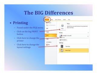 The BIG Differences
• Printing
– Found under the FILE menu
– Click on the big PRINT
button
– Click here to change the
printer
– Click here to change the
layout settings
 