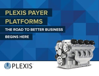 THE ROAD TO BETTER BUSINESS
PLEXIS PAYER
PLATFORMS
PLEXIS
TM
BEGINS HERE
 