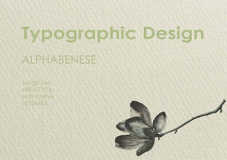 Typographic Design
Jongki Seo
n8836710 &
Matt Keliher
n5036453
ALPHABENESE
 