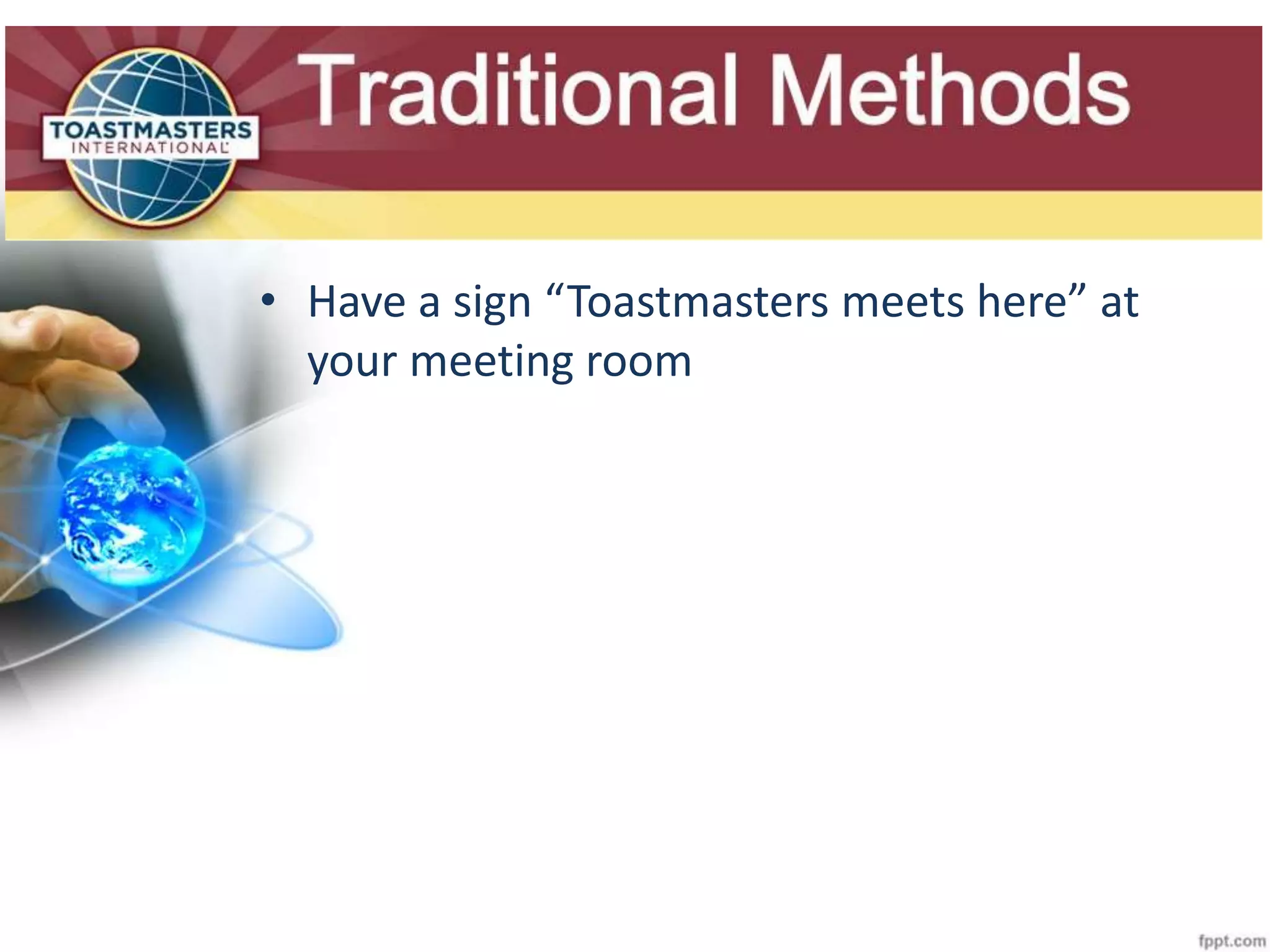 Slide Title
• Have a sign “Toastmasters meets here” at
your meeting room
 