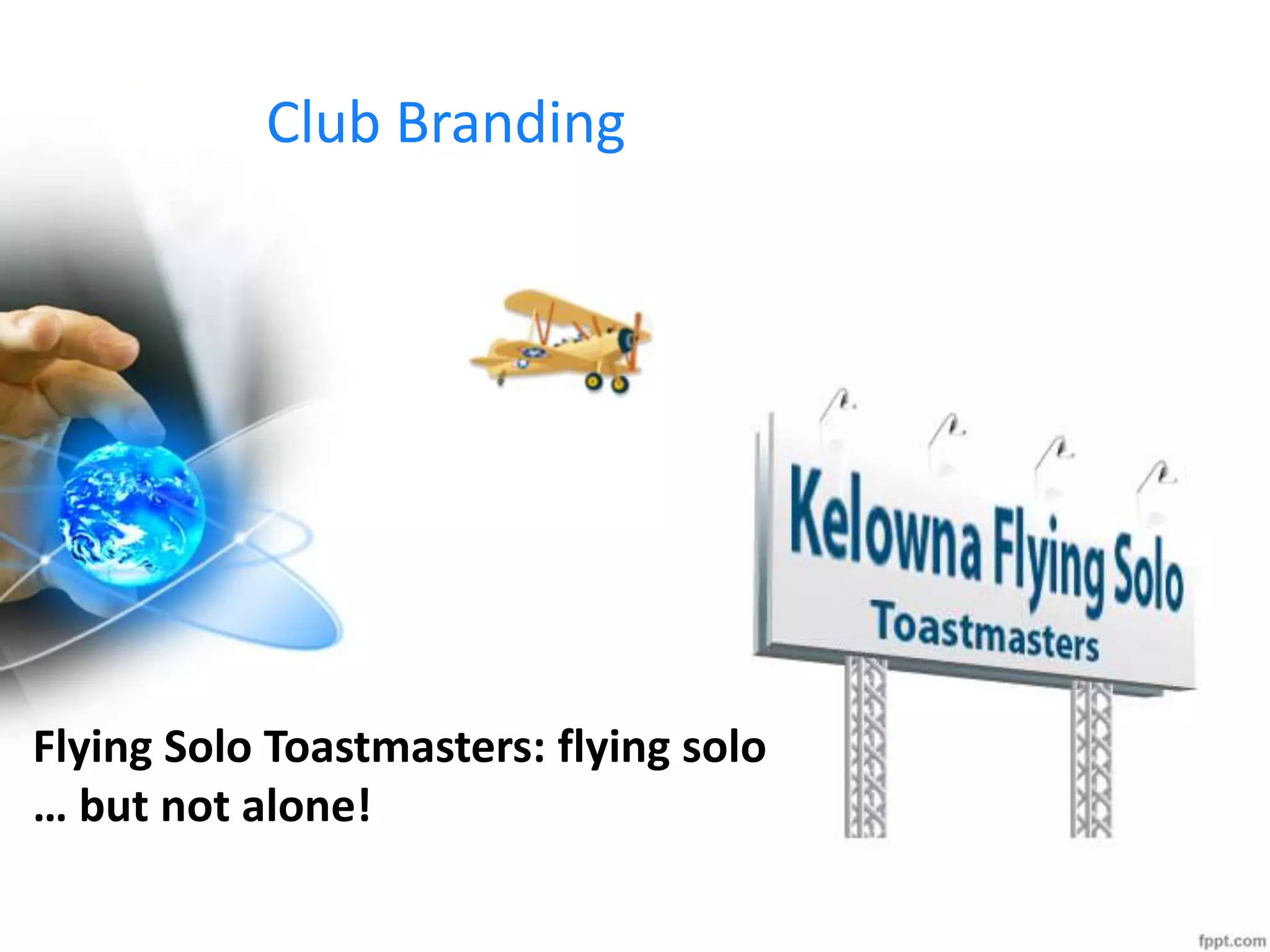 Club Branding
Flying Solo Toastmasters: flying solo
… but not alone!
 