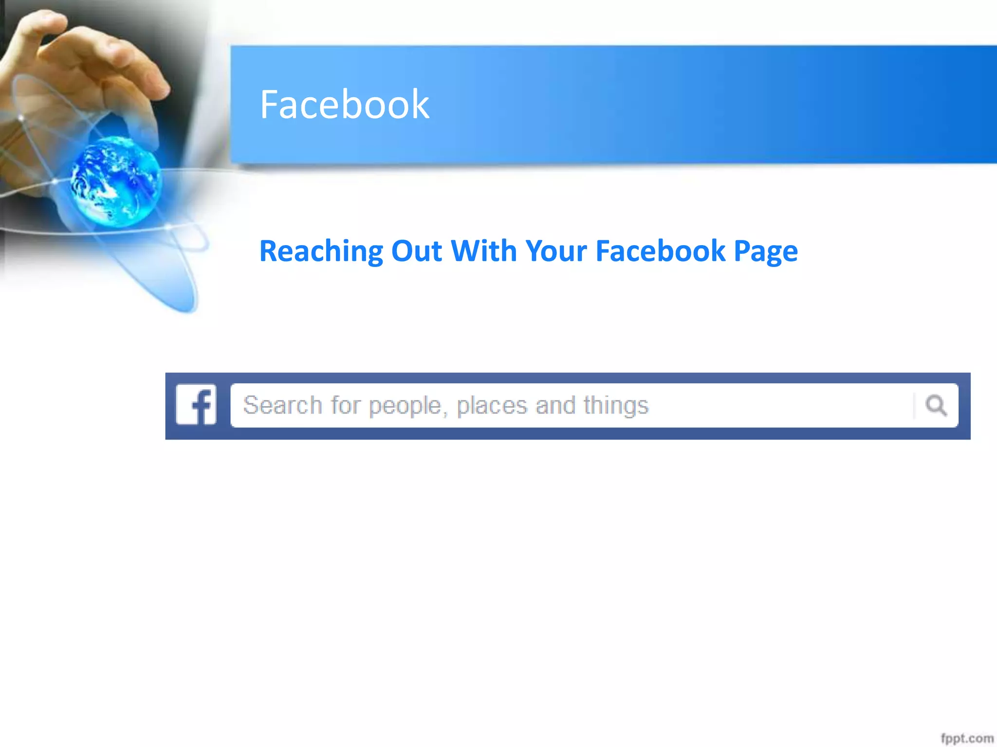 Facebook
Reaching Out With Your Facebook Page
 