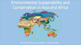 Environmental Sustainability and
Conservation in Asia and Africa
Feb 24 Conservation Spotlight - Conner Bradley
 