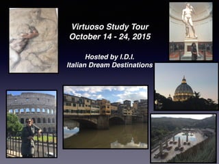 Virtuoso Study Tour
October 14 - 24, 2015
Hosted by I.D.I.
Italian Dream Destinations
 