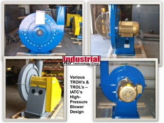 Various
TROH’s &
TROL’s –
IATC’s
High-
Pressure
Blower
Design
 