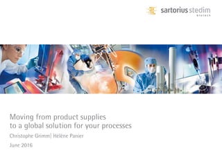 Moving from product supplies
to a global solution for your processes
Christophe Grimm| Hélène Panier
June 2016
 