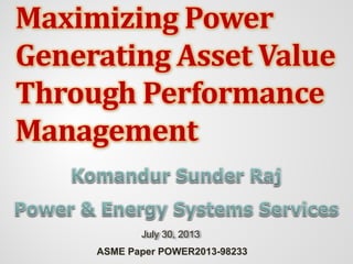 Maximizing Power
Generating Asset Value
Through Performance
Management
July 30, 2013
ASME Paper POWER2013-98233
 