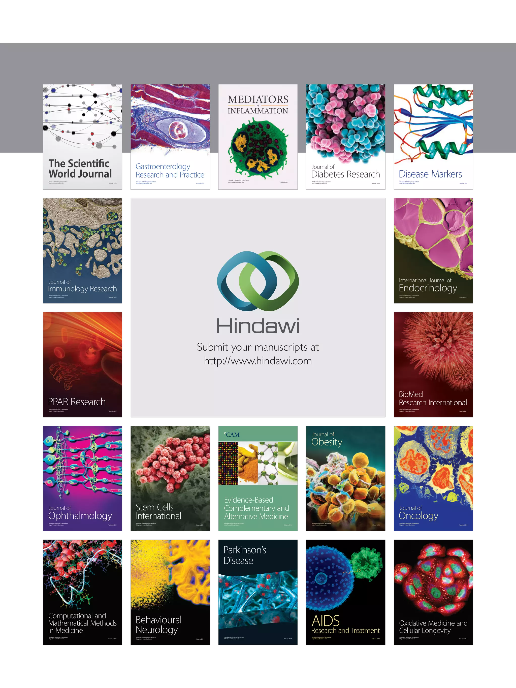 Submit your manuscripts at
http://www.hindawi.com
Stem Cells
InternationalHindawi Publishing Corporation
http://www.hindawi.com Volume 2014
Hindawi Publishing Corporation
http://www.hindawi.com Volume 2014
MEDIATORS
INFLAMMATION
of
Hindawi Publishing Corporation
http://www.hindawi.com Volume 2014
Behavioural
Neurology
Endocrinology
International Journal of
Hindawi Publishing Corporation
http://www.hindawi.com Volume 2014
Hindawi Publishing Corporation
http://www.hindawi.com Volume 2014
Disease Markers
Hindawi Publishing Corporation
http://www.hindawi.com Volume 2014
BioMed
Research International
Oncology
Journal of
Hindawi Publishing Corporation
http://www.hindawi.com Volume 2014
Hindawi Publishing Corporation
http://www.hindawi.com Volume 2014
Oxidative Medicine and
Cellular Longevity
Hindawi Publishing Corporation
http://www.hindawi.com Volume 2014
PPAR Research
The Scientific
World JournalHindawi Publishing Corporation
http://www.hindawi.com Volume 2014
Immunology Research
Hindawi Publishing Corporation
http://www.hindawi.com Volume 2014
Journal of
Obesity
Journal of
Hindawi Publishing Corporation
http://www.hindawi.com Volume 2014
Hindawi Publishing Corporation
http://www.hindawi.com Volume 2014
Computational and
Mathematical Methods
in Medicine
Ophthalmology
Journal of
Hindawi Publishing Corporation
http://www.hindawi.com Volume 2014
Diabetes Research
Journal of
Hindawi Publishing Corporation
http://www.hindawi.com Volume 2014
Hindawi Publishing Corporation
http://www.hindawi.com Volume 2014
Research and Treatment
AIDS
Hindawi Publishing Corporation
http://www.hindawi.com Volume 2014
Gastroenterology
Research and Practice
Hindawi Publishing Corporation
http://www.hindawi.com Volume 2014
Parkinson’s
Disease
Evidence-Based
Complementary and
Alternative Medicine
Volume 2014
Hindawi Publishing Corporation
http://www.hindawi.com
 
