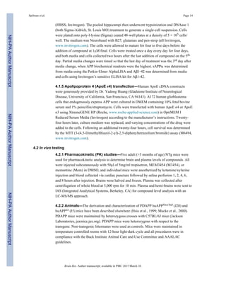 (HBSS, Invitrogen). The pooled hippocampi then underwent trypsinization and DNAase 1
(both Sigma-Aldrich, St. Louis MO) treatment to generate a single-cell suspension. Cells
were plated onto poly-l-lysine (Sigma) coated 48-well plates at a density of 5 × 105 cells/
well. The medium was Neurobasal with B27, glutamax and pen-strep (all Invitrogen,
www.invitrogen.com). The cells were allowed to mature for four to five days before the
addition of compound at 1μM final. Cells were treated once a day every day for four days,
and both media and cells collected two hours after the last addition of compound on the 5th
day. Partial media changes were timed so that the last day of treatment was the 3rd day after
media change, when APP biochemical readouts were the highest. sAPPα was determined
from media using the Perkin-Elmer AlphaLISA and Aβ1-42 was determined from media
and cells using Invitrogen’s sensitive ELISA kit for Aβ1-42.
4.1.5 Apolipoprotein 4 (ApoE ε4) transfection—Human ApoE cDNA constructs
were generously provided by Dr. Yadong Huang (Gladstone Institute of Neurological
Disease, University of California, San Francisco, CA 94143). A172 human glioblastoma
cells that endogenously express APP were cultured in DMEM containing 10% fetal bovine
serum and 1% penicillin/streptomycin. Cells were transfected with human ApoE ε4 or ApoE
ε3 using XtremeGENE HP (Roche, www.roche-applied-science.com) in OptiMEM I
Reduced Serum Media (Invitrogen) according to the manufacturer’s instructions. Twenty-
four hours later, culture medium was replaced, and varying concentrations of the drug were
added to the cells. Following an additional twenty-four hours, cell survival was determined
by the MTT (3-(4,5-Dimethylthiazol-2-yl)-2,5-diphenyltetrazolium bromide) assay (M6494,
www.invitrogen.com).
4.2 In vivo testing
4.2.1 Pharmacokinetic (PK) studies—Five adult (>3 months of age) NTg mice were
used for pharmacokinetic analysis to determine brain and plasma levels of compounds. All
were injected subcutaneously with 50μl of 5mg/ml tropisetron, MEM3454 (M3454), or
memantine (Mem) in DMSO, and individual mice were anesthetized by ketamine/xylazine
injection and blood collected via cardiac puncture followed by saline perfusion 1, 2, 4, 6,
and 8 hours after injection. Brains were halved and frozen. Plasma was collected after
centrifugation of whole blood at 5,000 rpm for 10 min. Plasma and hemi-brains were sent to
IAS (Integrated Analytical Systems, Berkeley, CA) for compound level analysis with an
LC-MS/MS approach.
4.2.2 Animals—The derivation and characterization of PDAPP huAPPSwe/Ind (J20) and
huAPPwt (I5) mice have been described elsewhere (Hsia et al., 1999; Mucke et al., 2000).
PDAPP mice were maintained by heterozygous crosses with C57BL/6J mice (Jackson
Laboratories, jaxmice.jax.org). PDAPP mice were heterozygous with respect to the
transgene. Non-transgenic littermates were used as controls. Mice were maintained in
temperature controlled rooms with 12-hour light-dark cycle and all procedures were in
compliance with the Buck Institute Animal Care and Use Committee and AAALAC
guidelines.
Spilman et al. Page 14
Brain Res. Author manuscript; available in PMC 2015 March 10.
NIH-PAAuthorManuscriptNIH-PAAuthorManuscriptNIH-PAAuthorManuscript
 