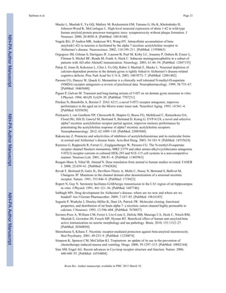 Mucke L, Masliah E, Yu GQ, Mallory M, Rockenstein EM, Tatsuno G, Hu K, Kholodenko D,
Johnson-Wood K, McConlogue L. High-level neuronal expression of abeta 1-42 in wild-type
human amyloid protein precursor transgenic mice: synaptotoxicity without plaque formation. J
Neurosci. 2000; 20:4050–8. [PubMed: 10818140]
Nagele RG, D’Andrea MR, Anderson WJ, Wang HY. Intracellular accumulation of beta-
amyloid(1-42) in neurons is facilitated by the alpha 7 nicotinic acetylcholine receptor in
Alzheimer’s disease. Neuroscience. 2002; 110:199–211. [PubMed: 11958863]
Orgogozo JM, Gilman S, Dartigues JF, Laurent B, Puel M, Kirby LC, Jouanny P, Dubois B, Eisner L,
Flitman S, Michel BF, Boada M, Frank A, Hock C. Subacute meningoencephalitis in a subset of
patients with AD after Abeta42 immunization. Neurology. 2003; 61:46–54. [PubMed: 12847155]
Palop JJ, Jones B, Kekonius L, Chin J, Yu GQ, Raber J, Masliah E, Mucke L. Neuronal depletion of
calcium-dependent proteins in the dentate gyrus is tightly linked to Alzheimer’s disease-related
cognitive deficits. Proc Natl Acad Sci U S A. 2003; 100:9572–7. [PubMed: 12881482]
Parsons CG, Danysz W, Quack G. Memantine is a clinically well tolerated N-methyl-D-aspartate
(NMDA) receptor antagonist--a review of preclinical data. Neuropharmacology. 1999; 38:735–67.
[PubMed: 10465680]
Piguet P, Galvan M. Transient and long-lasting actions of 5-HT on rat dentate gyrus neurones in vitro.
J Physiol. 1994; 481(Pt 3):629–39. [PubMed: 7707231]
Pitsikas N, Brambilla A, Borsini F. DAU 6215, a novel 5-HT3 receptor antagonist, improves
performance in the aged rat in the Morris water maze task. Neurobiol Aging. 1993; 14:561–4.
[PubMed: 8295658]
Prickaerts J, van Goethem NP, Chesworth R, Shapiro G, Boess FG, Methfessel C, Reneerkens OA,
Flood DG, Hilt D, Gawryl M, Bertrand S, Bertrand D, Konig G. EVP-6124, a novel and selective
alpha7 nicotinic acetylcholine receptor partial agonist, improves memory performance by
potentiating the acetylcholine response of alpha7 nicotinic acetylcholine receptors.
Neuropharmacology. 2012; 62:1099–110. [PubMed: 22085888]
Rakonczay Z. Potencies and selectivities of inhibitors of acetylcholinesterase and its molecular forms
in normal and Alzheimer’s disease brain. Acta Biol Hung. 2003; 54:183–9. [PubMed: 14535624]
Rammes G, Rupprecht R, Ferrari U, Zieglgansberger W, Parsons CG. The N-methyl-D-aspartate
receptor channel blockers memantine, MRZ 2/579 and other amino-alkyl-cyclohexanes antagonise
5-HT(3) receptor currents in cultured HEK-293 and N1E-115 cell systems in a non-competitive
manner. Neurosci Lett. 2001; 306:81–4. [PubMed: 11403963]
Reagan-Shaw S, Nihal M, Ahmad N. Dose translation from animal to human studies revisited. FASEB
J. 2008; 22:659–61. [PubMed: 17942826]
Revah F, Bertrand D, Galzi JL, Devillers-Thiery A, Mulle C, Hussy N, Bertrand S, Ballivet M,
Changeux JP. Mutations in the channel domain alter desensitization of a neuronal nicotinic
receptor. Nature. 1991; 353:846–9. [PubMed: 1719423]
Ropert N, Guy N. Serotonin facilitates GABAergic transmission in the CA1 region of rat hippocampus
in vitro. J Physiol. 1991; 441:121–36. [PubMed: 1687746]
Sabbagh MN. Drug development for Alzheimer’s disease: where are we now and where are we
headed? Am J Geriatr Pharmacother. 2009; 7:167–85. [PubMed: 19616185]
Seguela P, Wadiche J, Dineley-Miller K, Dani JA, Patrick JW. Molecular cloning, functional
properties, and distribution of rat brain alpha 7: a nicotinic cation channel highly permeable to
calcium. J Neurosci. 1993; 13:596–604. [PubMed: 7678857]
Serrano-Pozo A, William CM, Ferrer I, Uro-Coste E, Delisle MB, Maurage CA, Hock C, Nitsch RM,
Masliah E, Growdon JH, Frosch MP, Hyman BT. Beneficial effect of human anti-amyloid-beta
active immunization on neurite morphology and tau pathology. Brain. 2010; 133:1312–27.
[PubMed: 20360050]
Shimohama S, Kihara T. Nicotinic receptor-mediated protection against beta-amyloid neurotoxicity.
Biol Psychiatry. 2001; 49:233–9. [PubMed: 11230874]
Simpson K, Spencer CM, McClellan KJ. Tropisetron: an update of its use in the prevention of
chemotherapy-induced nausea and vomiting. Drugs. 2000; 59:1297–315. [PubMed: 10882164]
Sine SM, Engel AG. Recent advances in Cys-loop receptor structure and function. Nature. 2006;
440:448–55. [PubMed: 16554804]
Spilman et al. Page 21
Brain Res. Author manuscript; available in PMC 2015 March 10.
NIH-PAAuthorManuscriptNIH-PAAuthorManuscriptNIH-PAAuthorManuscript
 