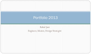 Rahul Jani
Engineer, Ideator, Design Strategist
Portfolio 2013
 