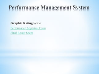 Graphic Rating Scale
Performance Appraisal Form
Final Result Sheet
 