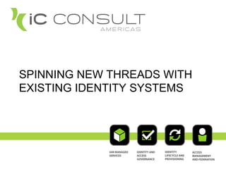 SPINNING NEW THREADS WITH
EXISTING IDENTITY SYSTEMS
 