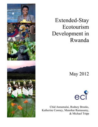 Extended-Stay
Ecotourism
Development in
Rwanda
May 2012
Chid Annamalai, Rodney Brooks,
Katherine Cooney, Manohar Ramasamy,
& Michael Tripp
 