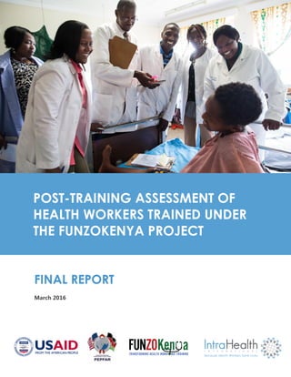 FINAL REPORT
March 2016
POST-TRAINING ASSESSMENT OF
HEALTH WORKERS TRAINED UNDER
THE FUNZOKENYA PROJECT
 