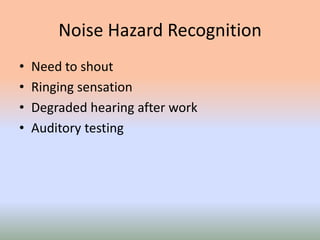 Noise Hazard Recognition
• Need to shout
• Ringing sensation
• Degraded hearing after work
• Auditory testing
 
