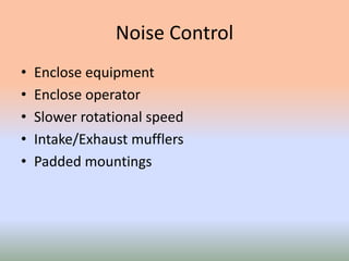 Noise Control
• Enclose equipment
• Enclose operator
• Slower rotational speed
• Intake/Exhaust mufflers
• Padded mountings
 