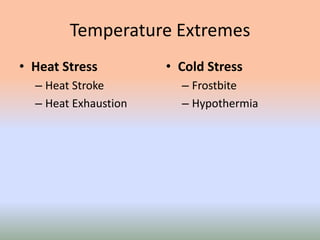 Temperature Extremes
• Heat Stress
– Heat Stroke
– Heat Exhaustion
• Cold Stress
– Frostbite
– Hypothermia
 
