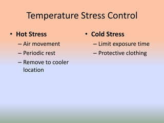 Temperature Stress Control
• Hot Stress
– Air movement
– Periodic rest
– Remove to cooler
location
• Cold Stress
– Limit exposure time
– Protective clothing
 