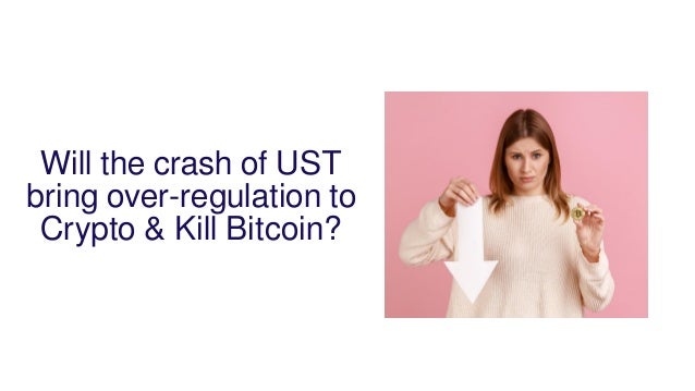 Will the crash of UST
bring over-regulation to
Crypto & Kill Bitcoin?
 