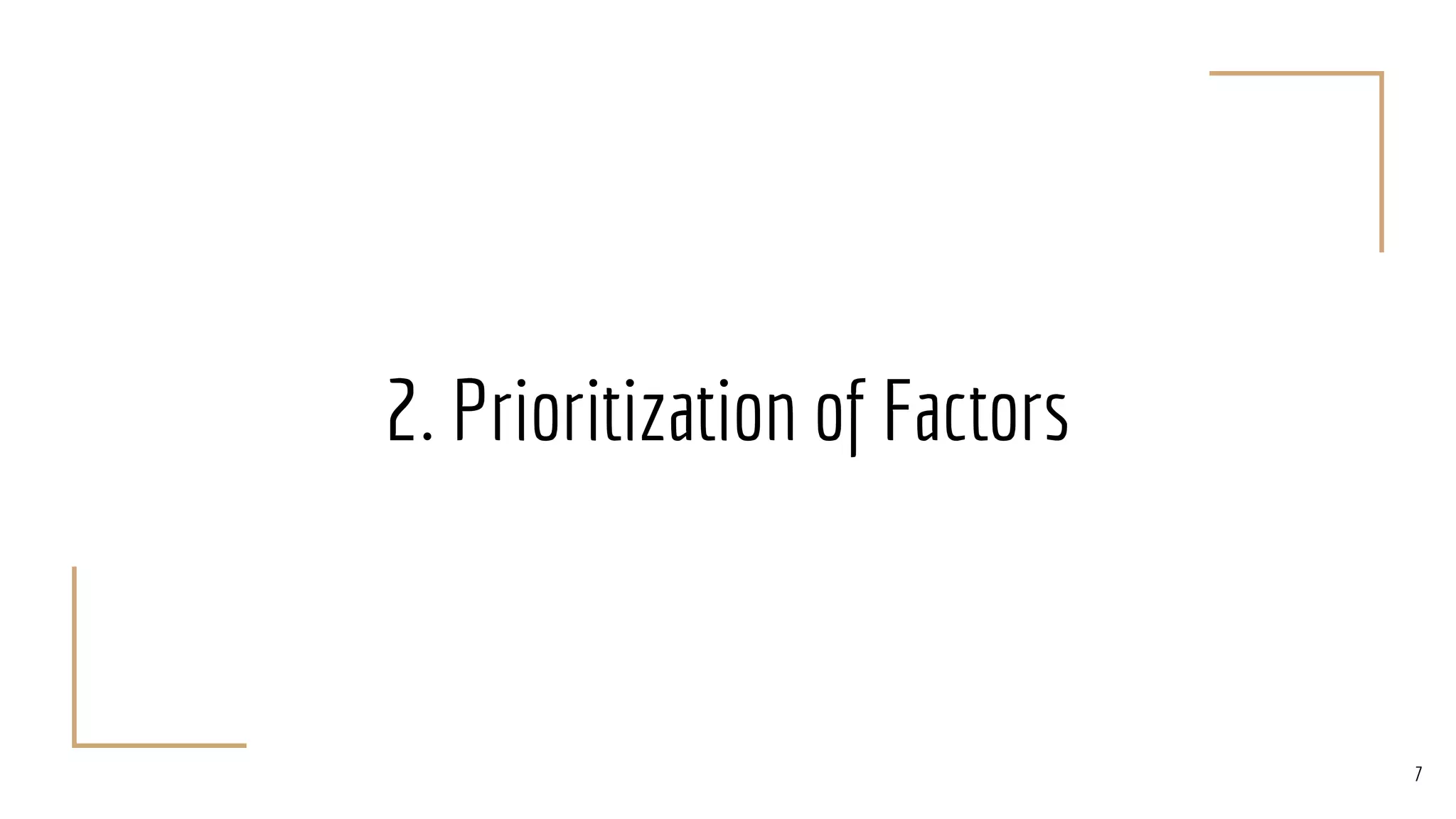 2. Prioritization of Factors
7
 