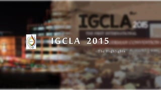 IGCLA 2015
- The Highlights
 