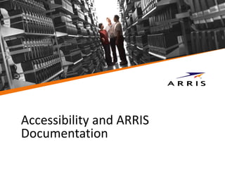 Accessibility and ARRIS
Documentation
 