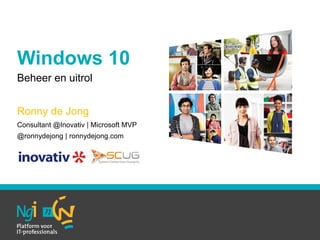 Windows 10
Beheer en uitrol
Ronny de Jong
Consultant @Inovativ | Microsoft MVP
@ronnydejong | ronnydejong.com
 