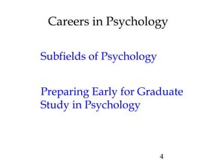 4
Careers in Psychology
Subfields of Psychology
Preparing Early for Graduate
Study in Psychology
 