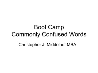 Boot Camp
Commonly Confused Words
Christopher J. Middelhof MBA
 