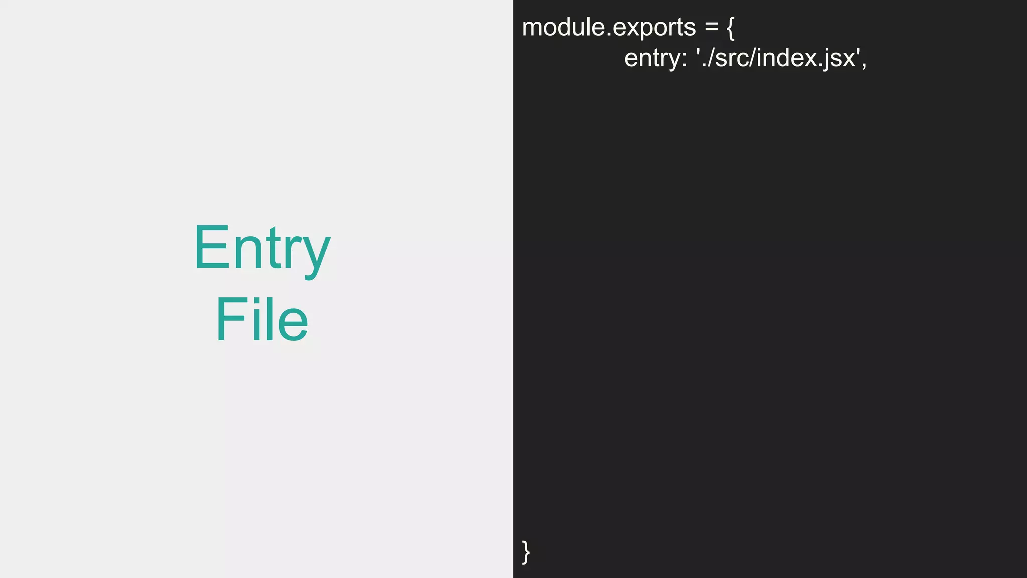 Entry
File
module.exports = {
entry: './src/index.jsx',
}
 