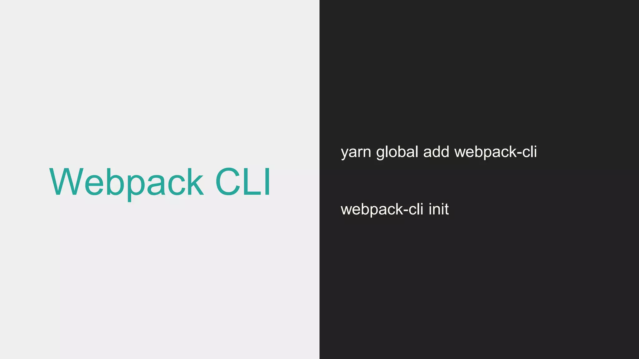 Webpack CLI
yarn global add webpack-cli
webpack-cli init
 