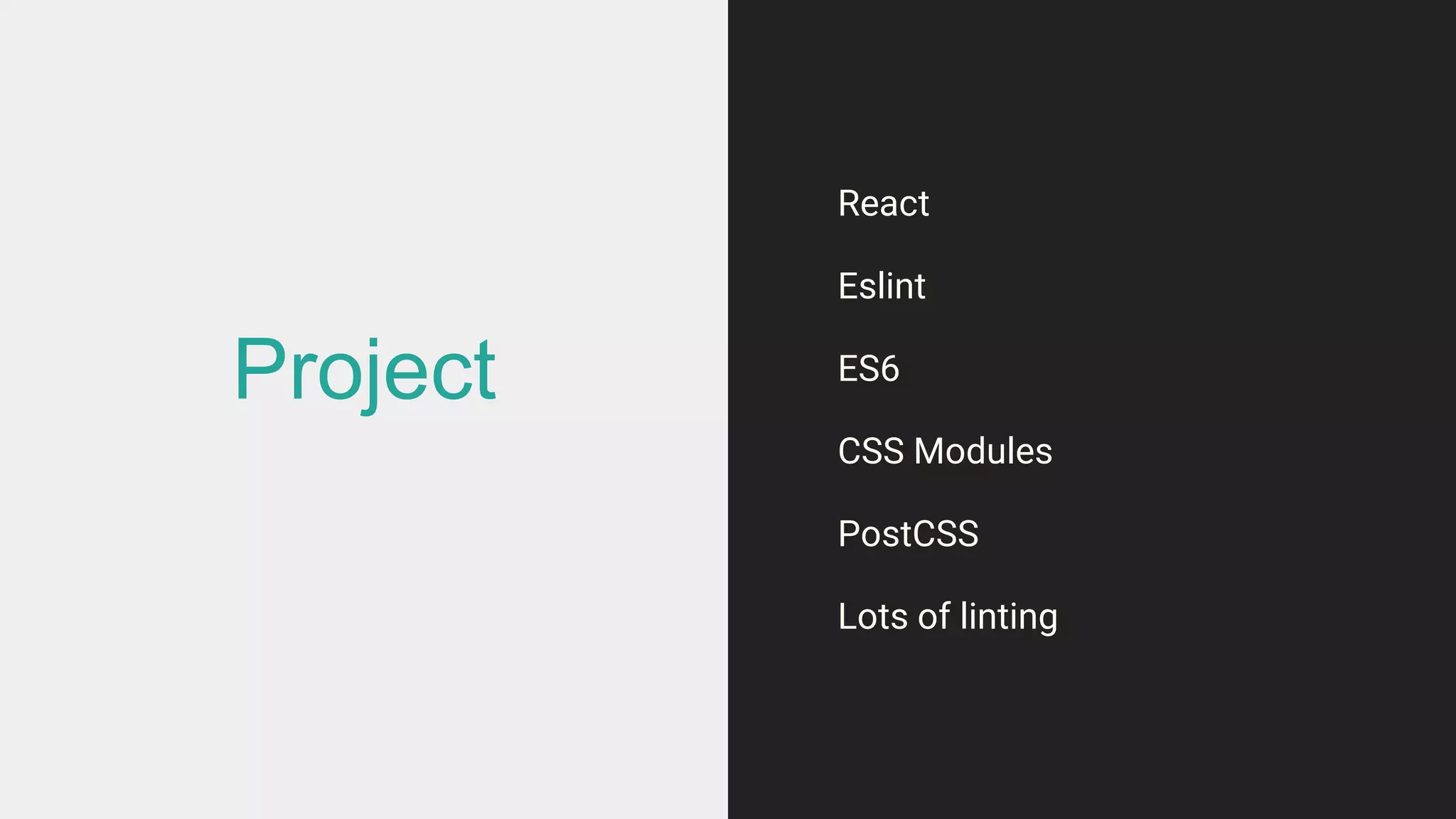 Project
React
Eslint
ES6
CSS Modules
PostCSS
Lots of linting
 