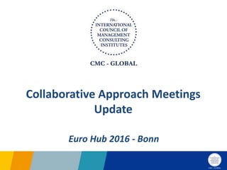 Collaborative Approach Meetings
Update
Euro Hub 2016 - Bonn
 