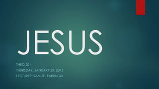 JESUSTHEO 201
THURSDAY, JANUARY 29, 2015
LECTURER: SAMUEL FARRUGIA
 