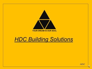 hdc
YOUR DREAM IS OUR SOUL
HDC Building Solutions
 