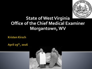 State of WestVirginia
Office of the Chief Medical Examiner
Morgantown, WV
 