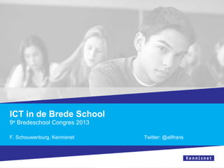 ICT in de Brede School
9e Bredeschool Congres 2013
F. Schouwenburg, Kennisnet

Twitter: @allfrans

 