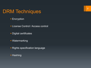 7
DRM Techniques
 Encryption
 License Control / Access control
 Digital certificates
 Watermarking
 Rights specification language
 Hashing
 