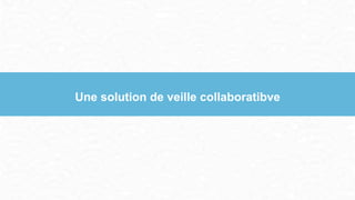 Une solution de veille collaboratibve
 