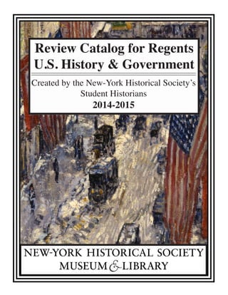 Review Catalog for Regents
U.S. History & Government
Created by the New-York Historical Society’s
Student Historians
2014-2015
 