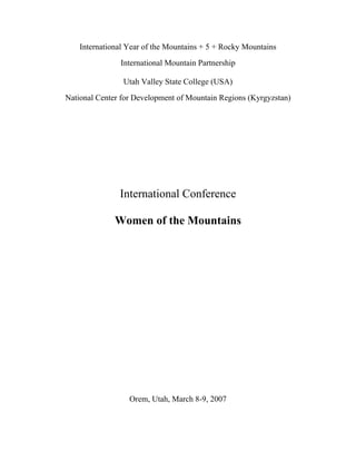 International Year of the Mountains + 5 + Rocky Mountains
International Mountain Partnership
Utah Valley State College (USA)
National Center for Development of Mountain Regions (Kyrgyzstan)
International Conference
Women of the Mountains
Orem, Utah, March 8-9, 2007
 
