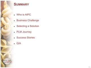 *
SUMMARY
● Who is AIPC
● Business Challenge
● Selecting a Solution
● PLM Journey
● Success Stories
● Q/A
 