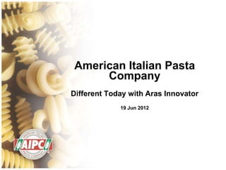 American Italian Pasta
Company
Different Today with Aras Innovator
19 Jun 2012
 