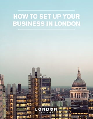 HOW TO SET UP YOUR
BUSINESS IN LONDON
 